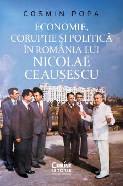 Economie, coruptie si politica in Romania lui Nicolae Ceausescu